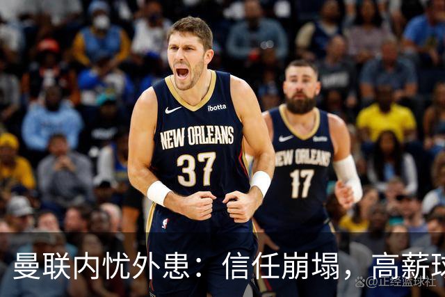 曼联内忧外患：信任崩塌，高薪球员何去何从？